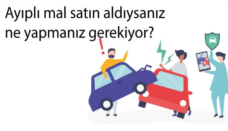 Ayıplı mal satın aldıysanız ne yapmanız gerekiyor